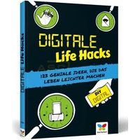 Digitale Life Hacks - 123 geniale Ideen, die das Leben leich